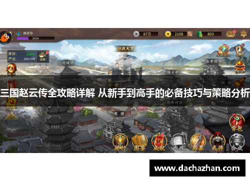 三国赵云传全攻略详解 从新手到高手的必备技巧与策略分析